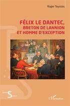 Couverture du livre « Félix Le Dantec, Breton de Lannion et homme d'exception » de Roger Teyssou aux éditions L'harmattan