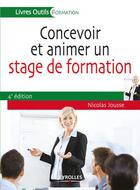 Couverture du livre « Concevoir et animer un stage de formation » de Nicolas Jousse aux éditions Eyrolles