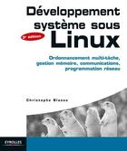 Couverture du livre « Développement système sous Linux ; ordonnancement multi-tâche, gestion mémoire, communications, programmation réseau (3e édition) » de Christophe Blaess aux éditions Eyrolles