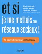 Couverture du livre « Et si je me mettais aux réseaux sociaux ; se lance et les utiliser ; mode d'emploi » de Marie Monziols et Olivirt Raviar et Jean-Luc Lesueur aux éditions Eyrolles