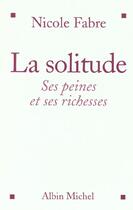 Couverture du livre « La solitude - <i>ses peines et ses richesses</i> » de Nicole Fabre aux éditions Albin Michel