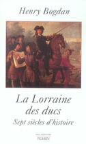 Couverture du livre « La Lorraine des ducs sept siècles d'histoire » de Henry Bogdan aux éditions Perrin