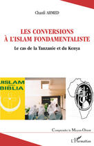 Couverture du livre « Conversions à l'islam fondamentaliste ; le cas de la Tanzanie et du Kenya » de Ahmed Chanfi aux éditions L'harmattan