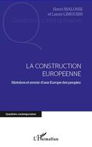 Couverture du livre « La construction européenne ; histoires et avenir d'une Europe des peuples » de Henri Malosse et Laure Limousin aux éditions Editions L'harmattan