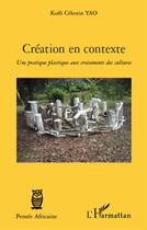 Couverture du livre « Création en contexte ; une pratique plastique aux croisements des cultures » de Koffi Celestin Yao aux éditions L'harmattan