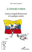 Couverture du livre « À l'encre verte ; lettres à Ingrid Betancourt et à quelques autres » de Pierre Henri Guignard aux éditions L'harmattan