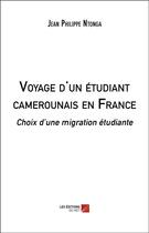 Couverture du livre « Voyage d'un étudiant camerounais en France ; choix d une migration étudiante » de Jean-Philippe Ntonga aux éditions Editions Du Net