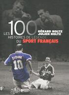 Couverture du livre « 100 histoires de légende du sport français » de Gerard Holtz et Julien Holtz aux éditions Grund