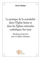 Couverture du livre « La pratique de la synodalité dans l'église latine et dans les églises orientales catholiques Sui iuris ; quelques perspectives pour les églises d'Afrique » de Rene Malaba aux éditions Edilivre