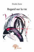 Couverture du livre « Regard sur la vie » de Durda Zanic aux éditions Edilivre