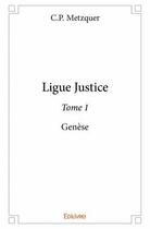 Couverture du livre « Ligue justice t.1 ; genèse » de C.P. Metzquer aux éditions Edilivre