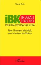 Couverture du livre « IBK le Mali d'abord ; pour l'honneur du Mali pour le bonheur des Maliens » de Oumar Keita aux éditions Editions L'harmattan