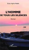 Couverture du livre « Homme de tous les silences roman » de Ezza Agha Malak aux éditions L'harmattan