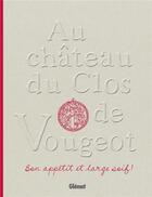 Couverture du livre « Au château du Clos de Vougeot ; bon appétit et large soif ! » de Emmanuelle Jary et Matthieu Cellard et Stephane Ory aux éditions Glenat