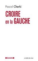 Couverture du livre « Croire en la gauche » de Pascal Cherki aux éditions Bord De L'eau