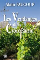 Couverture du livre « Les Vendanges de la Croix-Raisin » de Alain Faucoup aux éditions Editions Du Mot Passant