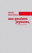 Couverture du livre « Aux passions joyeuses ; cheerful passions » de Marc Michiels aux éditions Ragage