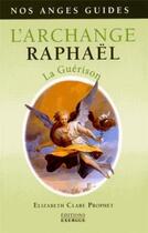 Couverture du livre « L'archange Raphaël ; la guérison » de Elisabeth Clare Prophet aux éditions Exergue