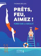 Couverture du livre « Prêts, feu, aimez ! : plonger dans la radicalité » de Thomas Belleil aux éditions Premiere Partie