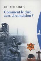 Couverture du livre « Comment le dire avec circoncision ? » de Gerard Ejnes aux éditions Le Passeur