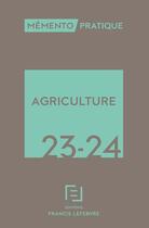 Couverture du livre « Mémento pratique : agriculture (édition 2023/2024) » de Francis Lefebvre aux éditions Lefebvre