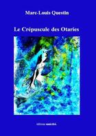 Couverture du livre « Le crépuscule des otaries » de Marc-Louis Questin aux éditions Unicite