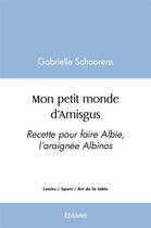 Couverture du livre « Mon petit monde d amisgus - recette pour faire albie, l'araignee albinos » de Schoorens Gabrielle aux éditions Edilivre