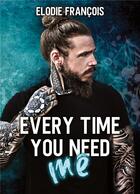 Couverture du livre « Every time you need me » de Elodie Francois aux éditions Books On Demand