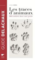 Couverture du livre « Traces d'animaux ; 100 vertébrés dans votre poche » de Jacques Morel aux éditions Delachaux & Niestle