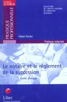 Couverture du livre « Le notaire et le reglement de la succession ; guide pratique » de Fabien Ferran aux éditions Lexisnexis
