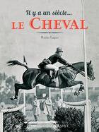 Couverture du livre « Il y a un siècle... le cheval » de Rosine Lagier aux éditions Ouest France
