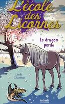 Couverture du livre « L'école des licornes T.3 ; le dragon perdu » de Linda Chapman aux éditions Milan