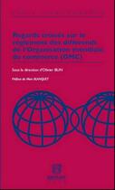 Couverture du livre « Regards croisés sur le réglement des différends de l'organisation modiale du commerce (OMC) » de Olivier Blin aux éditions Bruylant