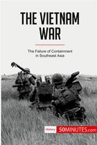 Couverture du livre « The Vietnam War : The Failure of Containment in Southeast Asia » de 50minutes aux éditions 50minutes.com