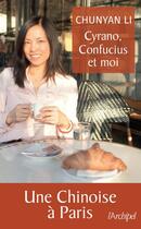 Couverture du livre « Cyrano, Confucius et moi ; une Chinoise à Paris » de Chunyan Li aux éditions Archipel