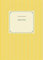 Couverture du livre « Agnès Grey : le premier des deux romans de l'écrivain anglais anne brontë. » de Anne Brontë aux éditions Books On Demand