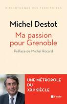 Couverture du livre « Ma passion pour Grenoble » de Michel Destot aux éditions Editions De L'aube