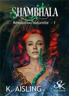 Couverture du livre « Révolution naturelle Tome 1 : Shambhala » de K. Aisling aux éditions Sharon Kena