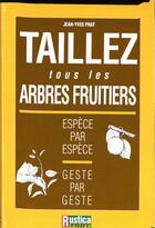 Couverture du livre « Taillez Tous Les Arbres Fruitiers » de Jean-Yves Prat aux éditions Rustica