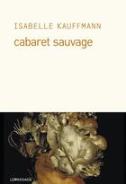 Couverture du livre « Cabaret sauvage » de Isabelle Kauffmann aux éditions Le Passage