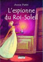 Couverture du livre « L'espionne du roi-soleil » de Annie Pietri aux éditions Editions De La Loupe