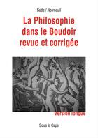 Couverture du livre « La Philosophie dans le boudoir revue et corrigée (sans fessée) » de Donatien Alphonse Francois De Sade et Noirceuil aux éditions Sous La Cape