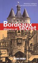 Couverture du livre « Bordeaux disparu et secret » de Lebegue Antoine aux éditions Sud Ouest Editions