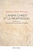 Couverture du livre « L'anima Christi et la propitiation : étude sur le commentaire aux Romains d'Origène » de Valerry D. A. Wilson aux éditions Parole Et Silence