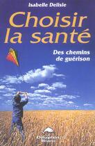 Couverture du livre « Choisir la sante - chemins de guerison » de Isabelle Delisle aux éditions Dauphin Blanc
