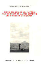 Couverture du livre « Nous disions donc, matteo, que le bruit de la mer... » de Dominique Buisset aux éditions Le Mot Et Le Reste