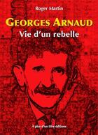 Couverture du livre « Georges Arnaud ; vie d'un rebelle » de Roger Martin aux éditions A Plus D'un Titre