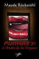 Couverture du livre « Murmure t.7 ; l'antre de la torpeur » de Maude Ruckstuhl aux éditions Editions Du Sangtenaire