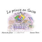 Couverture du livre « Le prince en sucre » de Alexandre Jolivet et Steeven Perrot aux éditions Mic Mac Editions