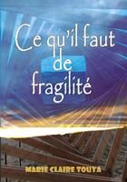 Couverture du livre « Ce qu'il faut de fragilité » de Marie-Claire Touya aux éditions Marie-claire Touya